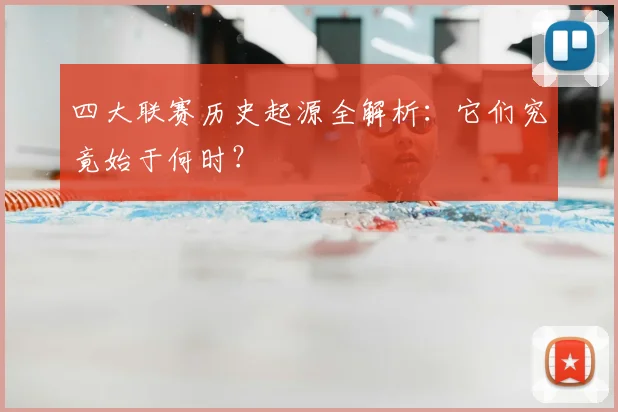四大联赛历史起源全解析:它们究竟始于何时?