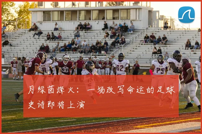 月绿茵烽火:一场改写命运的足球史诗即将上演
