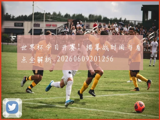 世界杯今日开赛!揭幕战时间与看点全解析_20260609201256